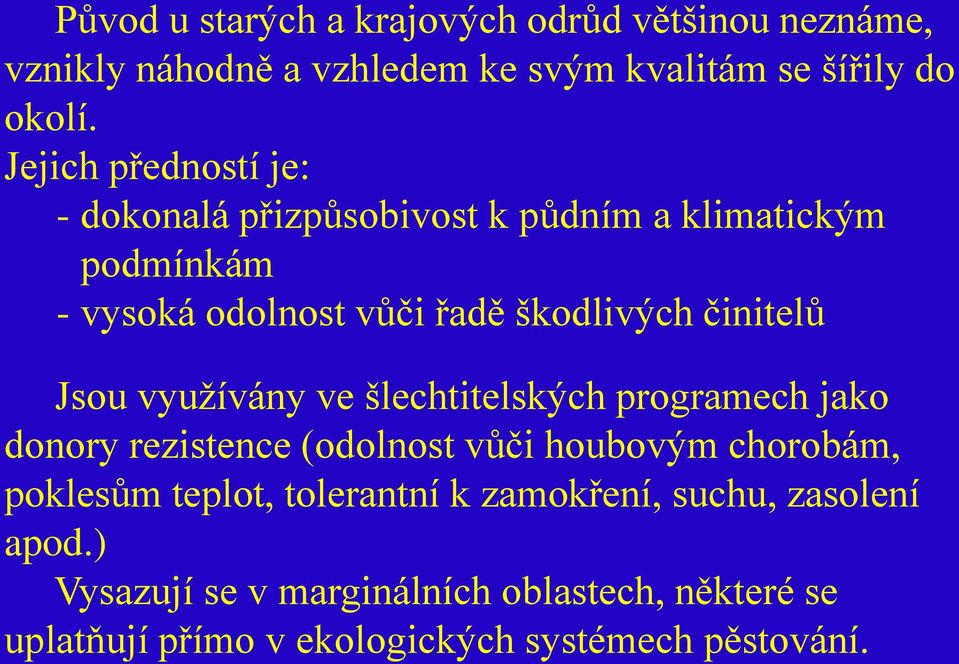 Jsou využívány ve šlechtitelských programech jako donory rezistence (odolnost vůči houbovým chorobám, poklesům teplot,