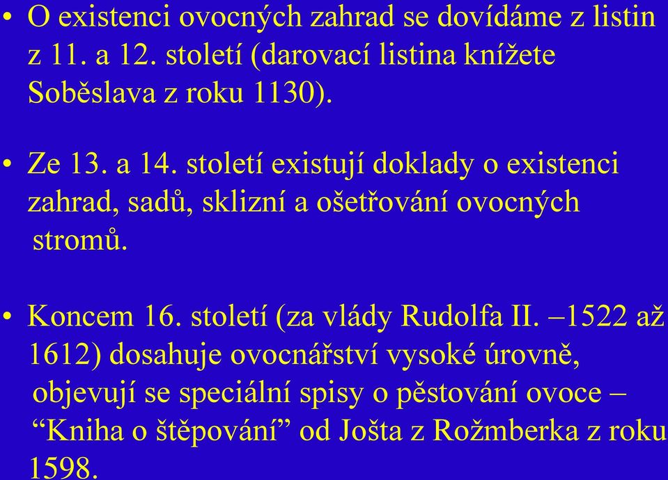 století existují doklady o existenci zahrad, sadů, sklizní a ošetřování ovocných stromů. Koncem 16.