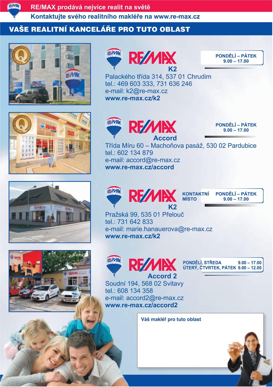 : 60 134 879 e-mail: accord@re-max.cz www.re-max.cz/accord KONTAKTNÍ MÍSTO K Pražská 99, 535 01 Přelouč tel.: 731 64 833 e-mail: www.re-max.cz/k PONDĚLÍ PÁTEK 9.00 17.