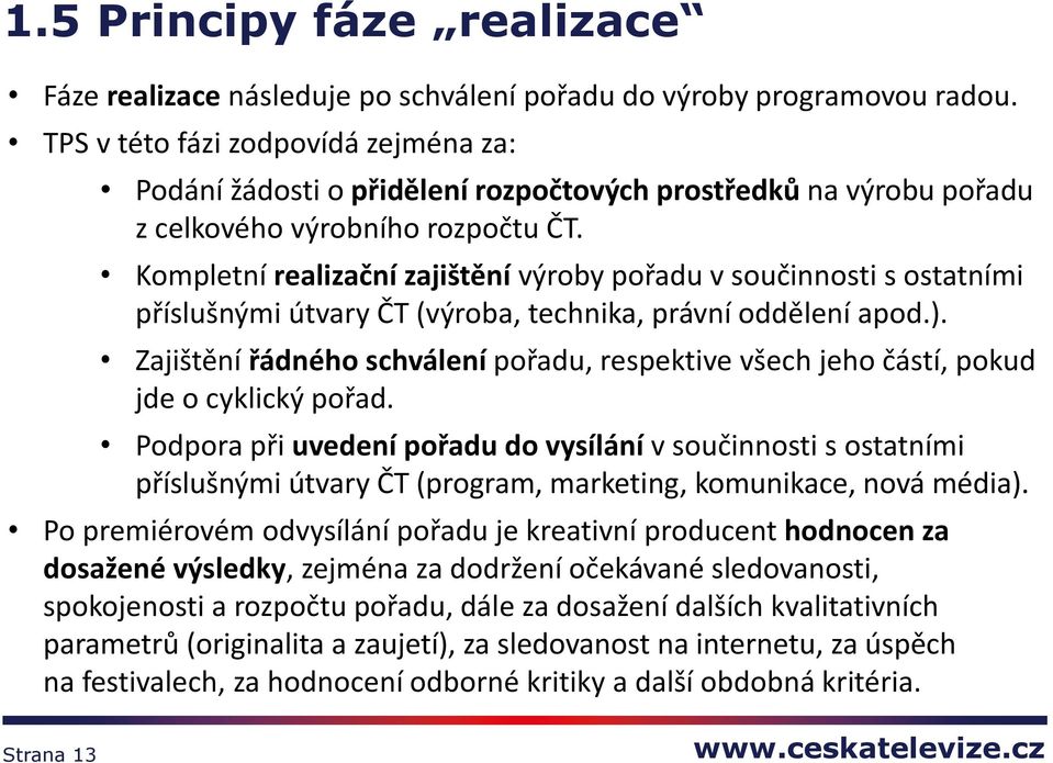 Kompletní realizační zajištění výroby pořadu v součinnosti s ostatními příslušnými útvary ČT (výroba, technika, právní oddělení apod.).