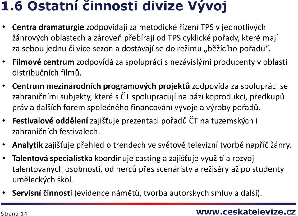 Centrum mezinárodních programových projektů zodpovídá za spolupráci se zahraničními subjekty, které s ČT spolupracují na bázi koprodukcí, předkupů práv a dalších forem společného financování vývoje a