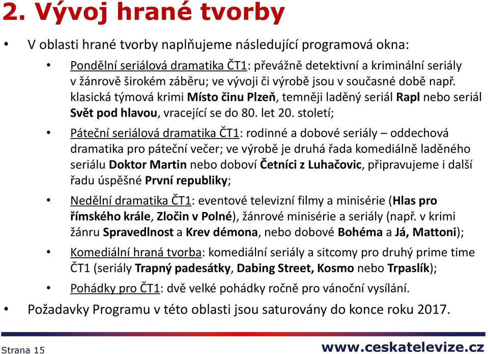 století; Páteční seriálová dramatika ČT1: rodinné a dobové seriály oddechová dramatika pro páteční večer; ve výrobě je druhá řada komediálně laděného seriálu Doktor Martin nebo doboví Četníci z