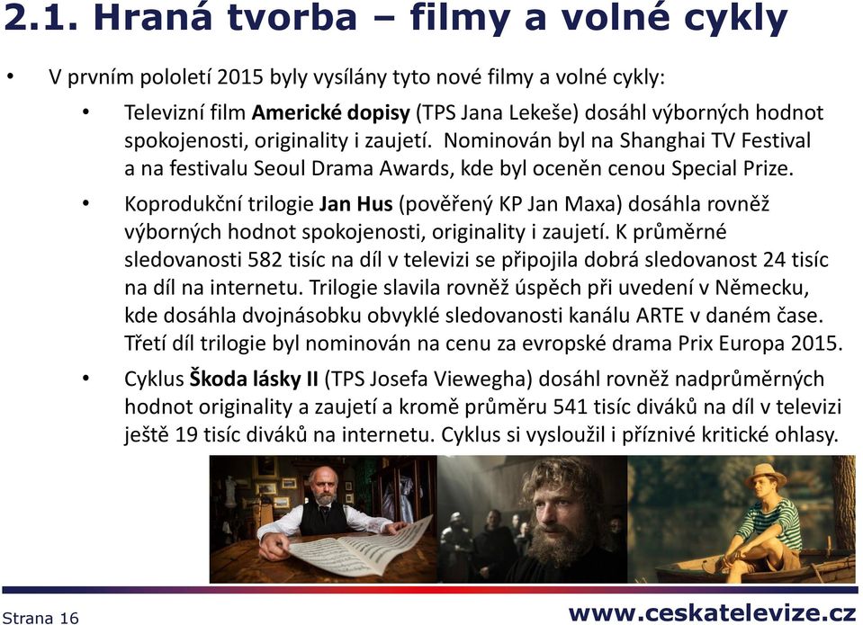 Koprodukční trilogie Jan Hus (pověřený KP Jan Maxa) dosáhla rovněž výborných hodnot spokojenosti, originality i zaujetí.