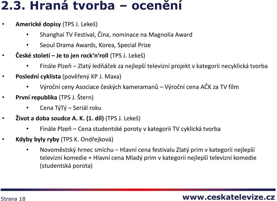 Maxa) Výroční ceny Asociace českých kameramanů Výroční cena AČK za TV film První republika (TPS J. Štern) Cena TýTý Seriál roku Život a doba soudce A. K. (1. díl) (TPS J.