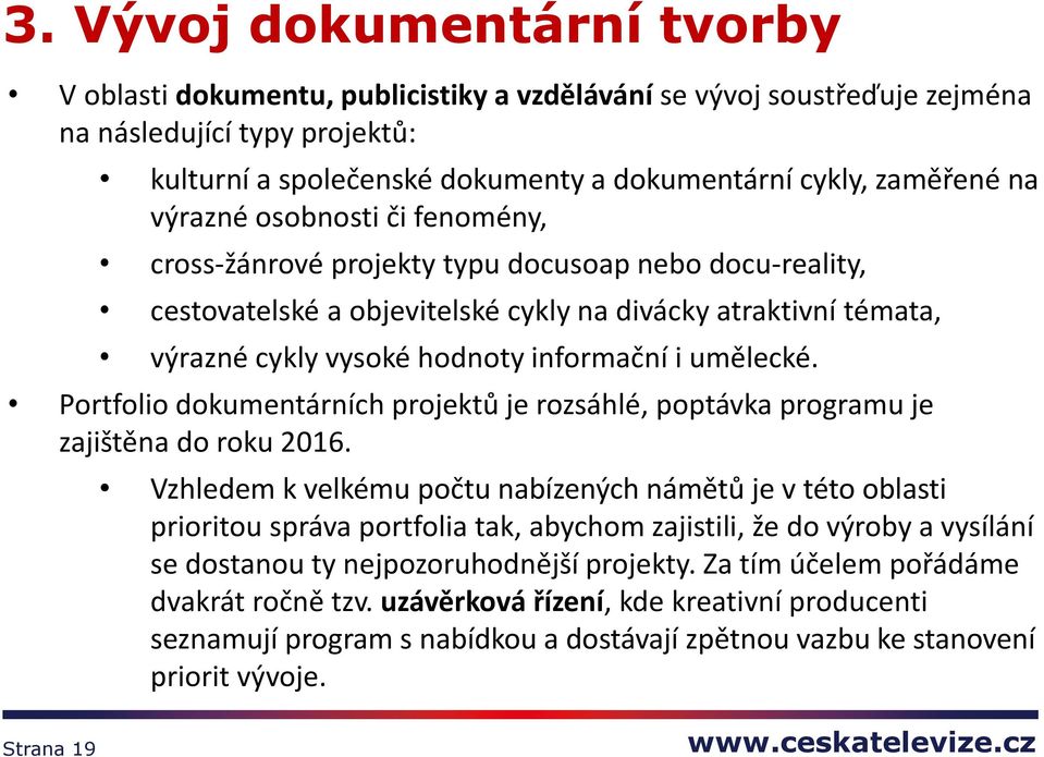 umělecké. Portfolio dokumentárních projektů je rozsáhlé, poptávka programu je zajištěna do roku 2016.
