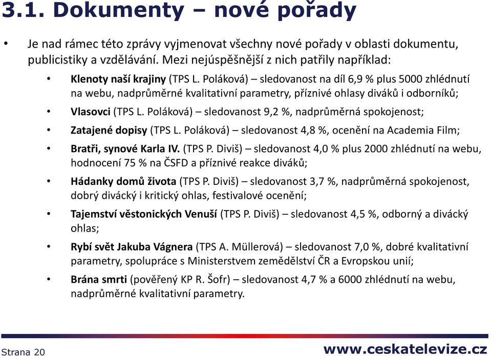 Poláková) sledovanost na díl 6,9 % plus 5000 zhlédnutí na webu, nadprůměrné kvalitativní parametry, příznivé ohlasy diváků i odborníků; Vlasovci (TPS L.