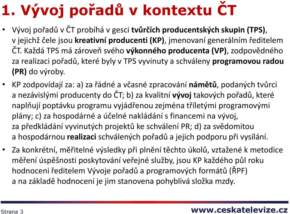 KP zodpovídají za: a) za řádné a včasné zpracování námětů, podaných tvůrci a nezávislými producenty do ČT; b) za kvalitní vývoj takových pořadů, které naplňují poptávku programu vyjádřenou zejména