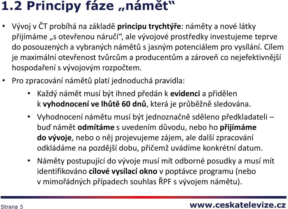 Pro zpracování námětů platí jednoduchá pravidla: Každý námět musí být ihned předán k evidenci a přidělen k vyhodnocení ve lhůtě 60 dnů, která je průběžně sledována.
