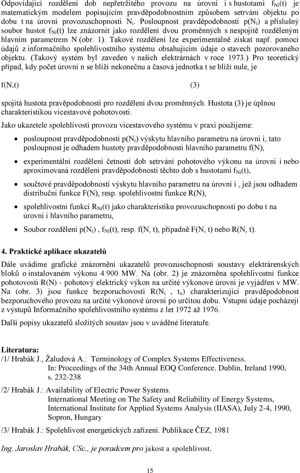 Takové rozdělení lze experimentálně získat např. pomocí údajů z informačního spolehlivostního systému obsahujícím údaje o stavech pozorovaného objektu.