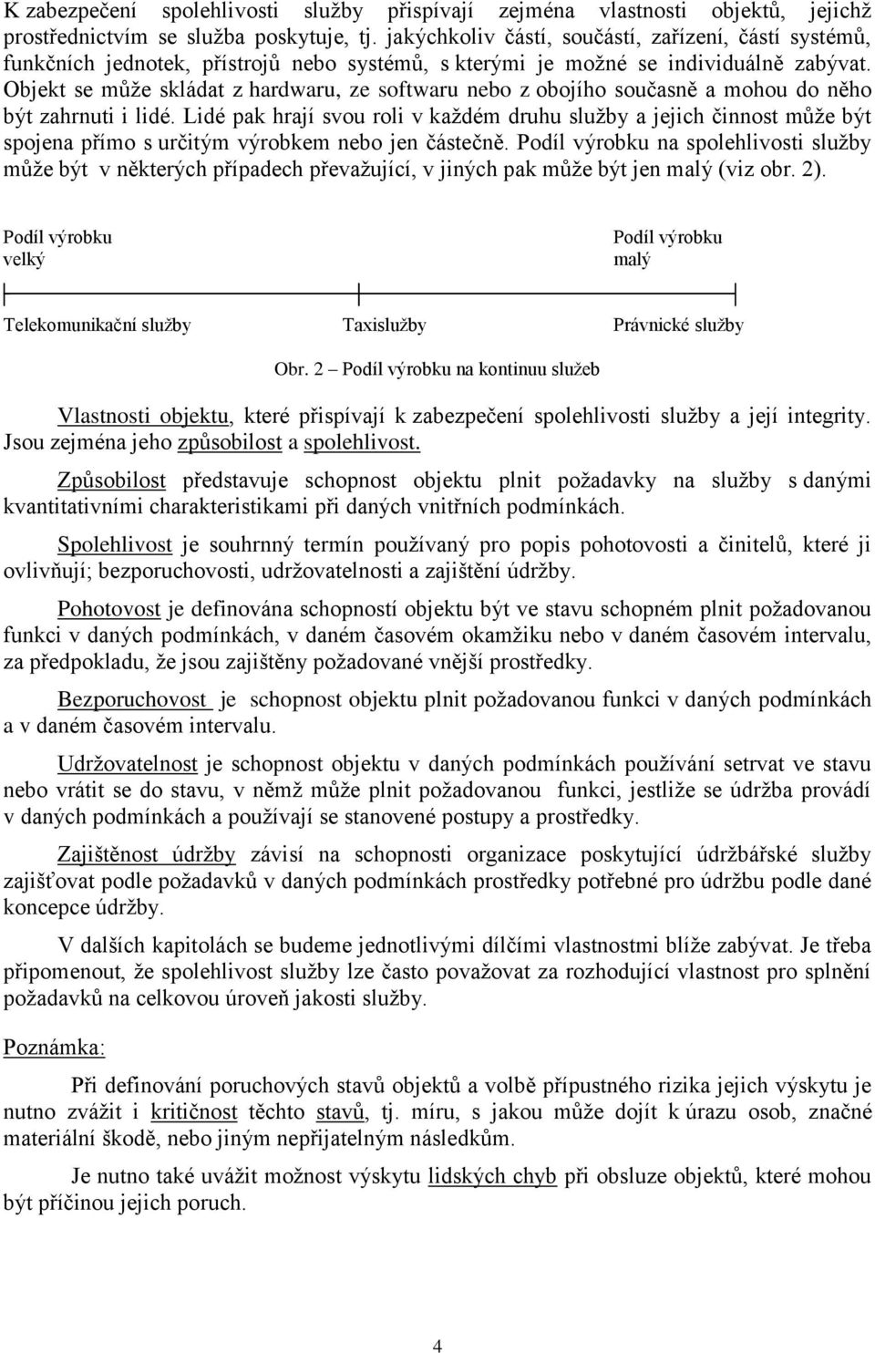 Objekt se může skládat z hardwaru, ze softwaru nebo z obojího současně a mohou do něho být zahrnuti i lidé.