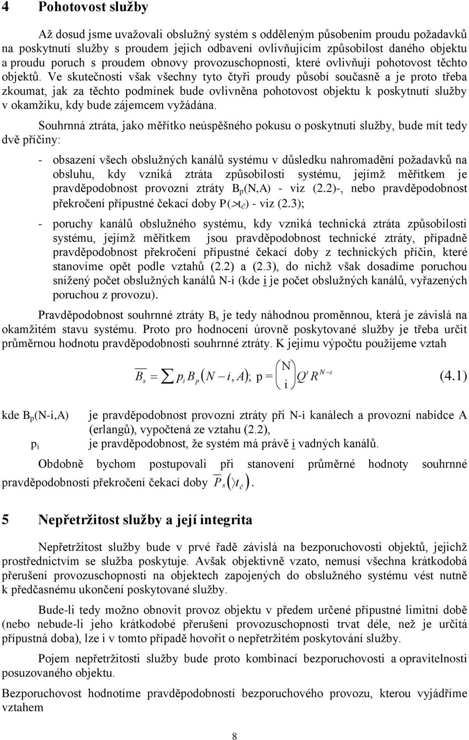 Ve skutečnosti však všechny tyto čtyři proudy působí současně a je proto třeba zkoumat, jak za těchto podmínek bude ovlivněna pohotovost objektu k poskytnutí služby v okamžiku, kdy bude zájemcem