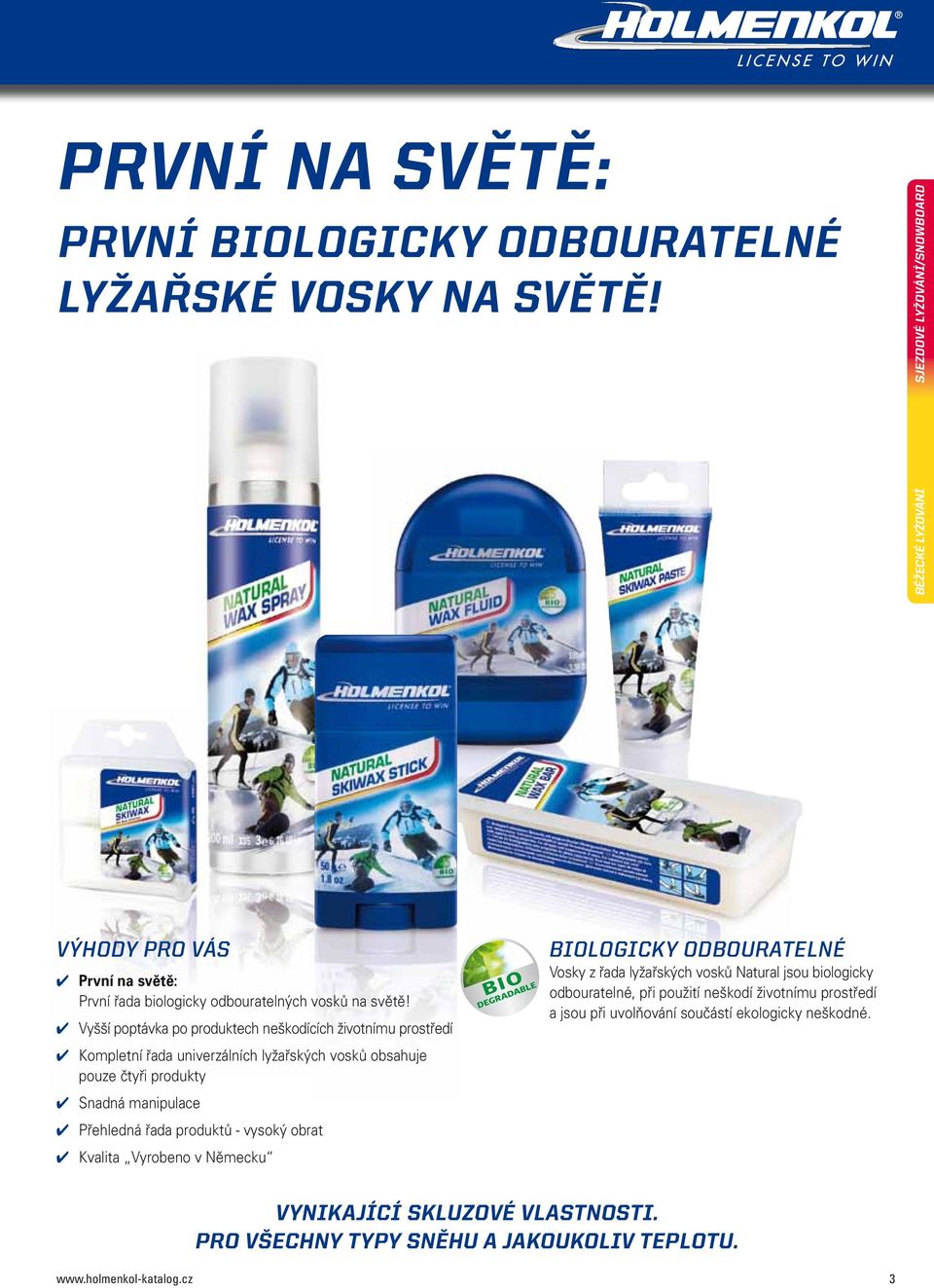 řada produktů - vysoký obrat Kvalita Vyrobeno v Německu Biologicky odbouratelné Vosky z řada lyžařských vosků Natural jsou biologicky odbouratelné, při použití