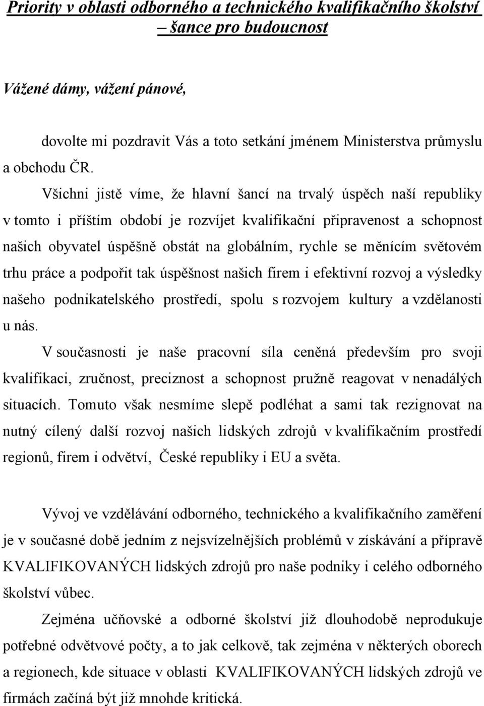 měnícím světovém trhu práce a podpořit tak úspěšnost našich firem i efektivní rozvoj a výsledky našeho podnikatelského prostředí, spolu s rozvojem kultury a vzdělanosti u nás.