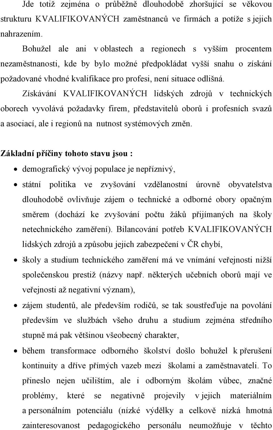 Získávání KVALIFIKOVANÝCH lidských zdrojů v technických oborech vyvolává požadavky firem, představitelů oborů i profesních svazů a asociací, ale i regionů na nutnost systémových změn.