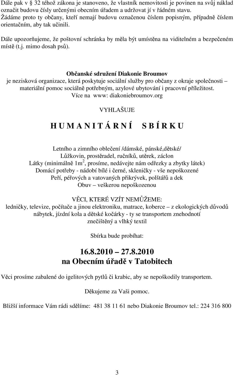 Dále upozorňujeme, že poštovní schránka by měla být umístěna na viditelném a bezpečeném místě (t.j. mimo dosah psů).