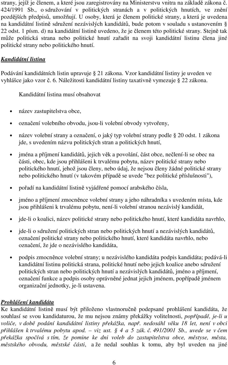 U osoby, která je členem politické strany, a která je uvedena na kandidátní listině sdružení nezávislých kandidátů, bude potom v souladu s ustanovením 22 odst. 1 písm.
