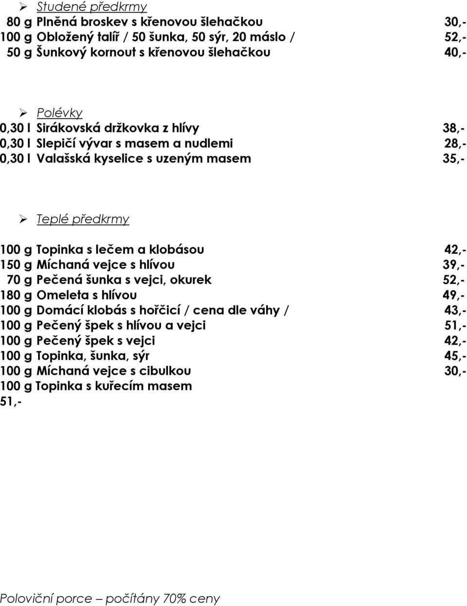 lečem a klobásou 42,- 150 g Míchaná vejce s hlívou 39,- 70 g Pečená šunka s vejci, okurek 52,- 180 g Omeleta s hlívou 49,- 100 g Domácí klobás s hořčicí / cena dle váhy /