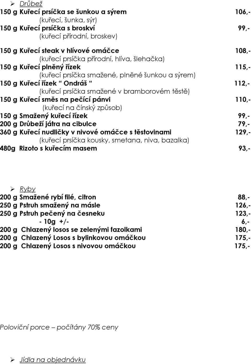 směs na pečící pánvi 110,- (kuřecí na čínský způsob) 150 g Smažený kuřecí řízek 99,- 200 g Drůbeží játra na cibulce 79,- 360 g Kuřecí nudličky v nivové omáčce s těstovinami 129,- (kuřecí prsíčka