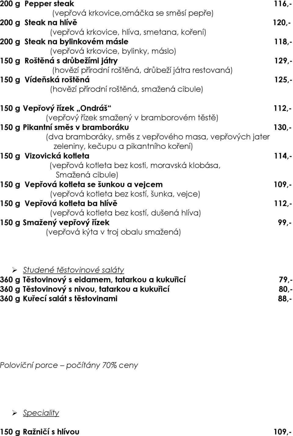 Ondráš 112,- (vepřový řízek smažený v bramborovém těstě) 150 g Pikantní směs v bramboráku 130,- (dva bramboráky, směs z vepřového masa, vepřových jater zeleniny, kečupu a pikantního koření) 150 g