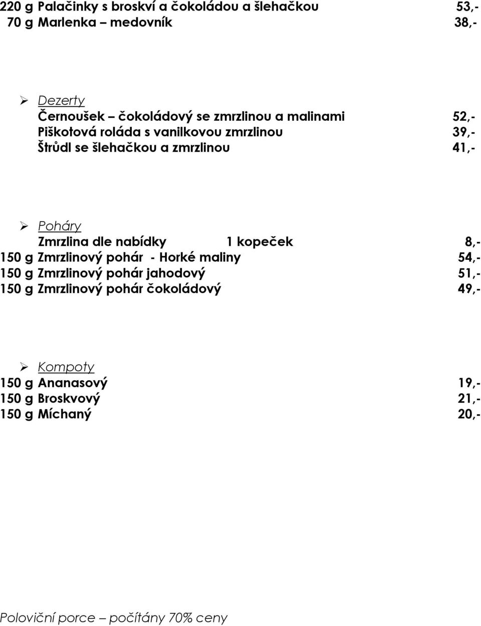 Poháry Zmrzlina dle nabídky 1 kopeček 8,- 150 g Zmrzlinový pohár - Horké maliny 54,- 150 g Zmrzlinový pohár