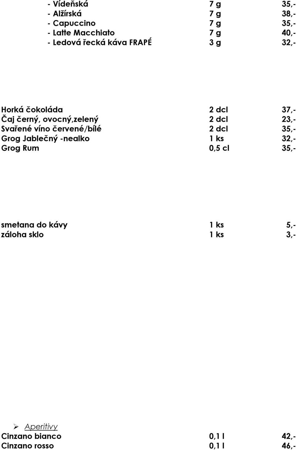 Svařené víno červené/bílé 2 dcl 35,- Grog Jablečný -nealko 1 ks 32,- Grog Rum 0,5 cl 35,-