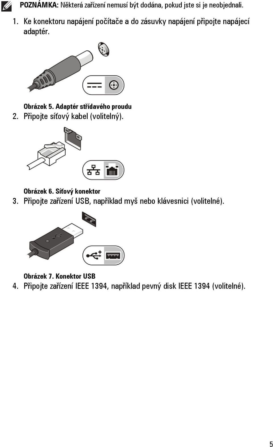 Adaptér střídavého proudu 2. Připojte síťový kabel (volitelný). Obrázek 6. Síťový konektor 3.