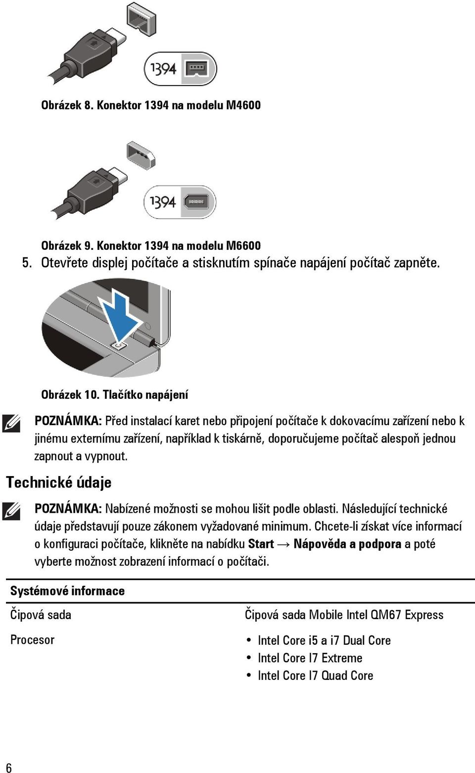 vypnout. Technické údaje POZNÁMKA: Nabízené možnosti se mohou lišit podle oblasti. Následující technické údaje představují pouze zákonem vyžadované minimum.