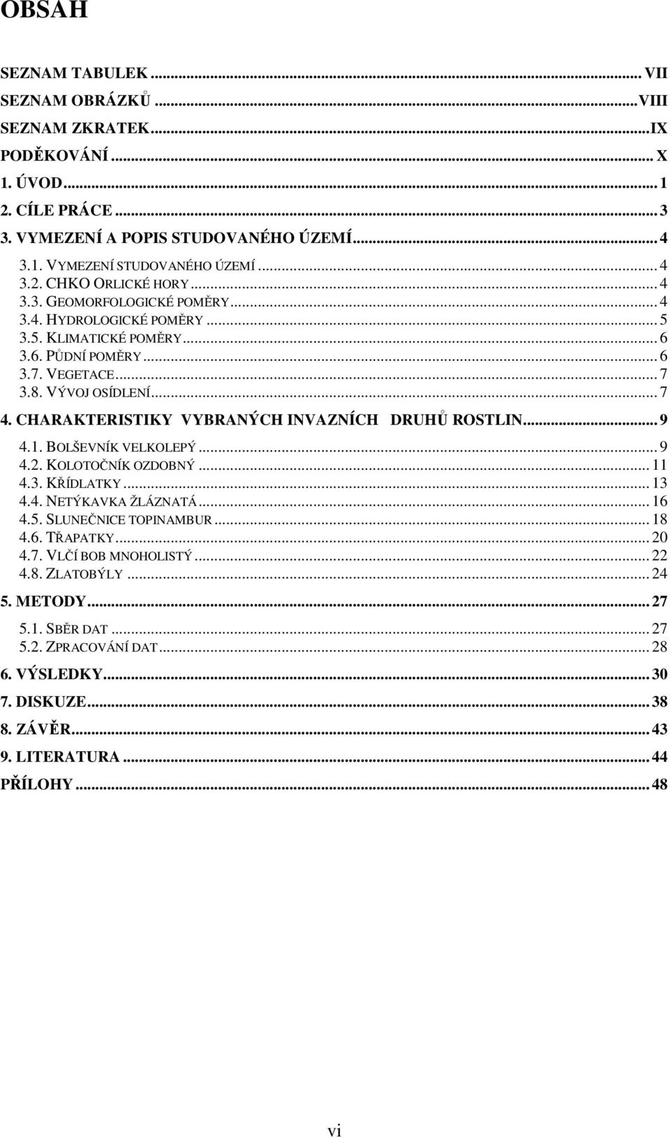 CHARAKTERISTIKY VYBRANÝCH INVAZNÍCH DRUHŮ ROSTLIN... 9 4.1. BOLŠEVNÍK VELKOLEPÝ... 9 4.2. KOLOTOČNÍK OZDOBNÝ... 11 4.3. KŘÍDLATKY... 13 4.4. NETÝKAVKA ŽLÁZNATÁ... 16 4.5. SLUNEČNICE TOPINAMBUR... 18 4.