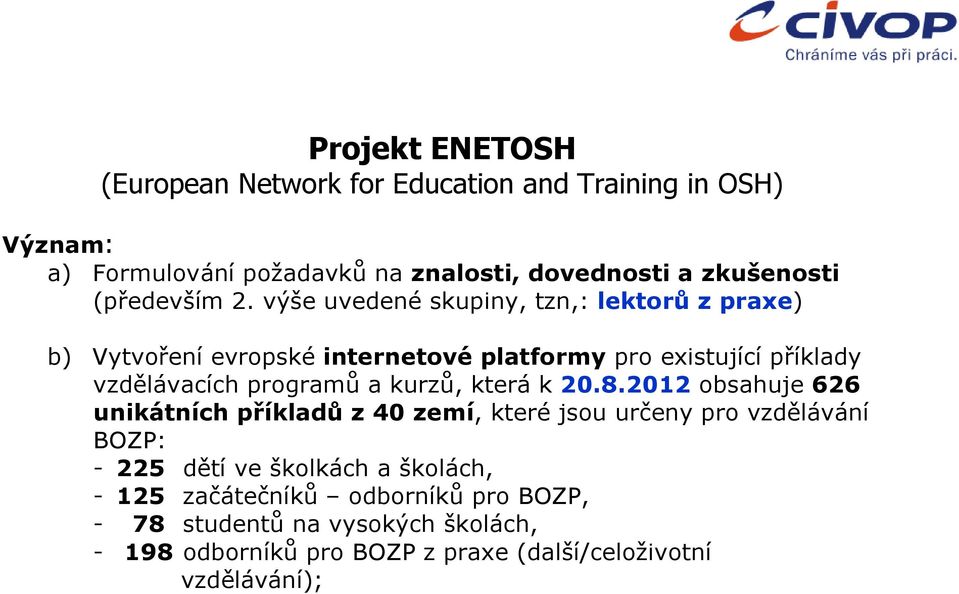 výše uvedené skupiny, tzn,: lektorů z praxe) b) Vytvoření evropské internetové platformy pro existující příklady vzdělávacích programů a