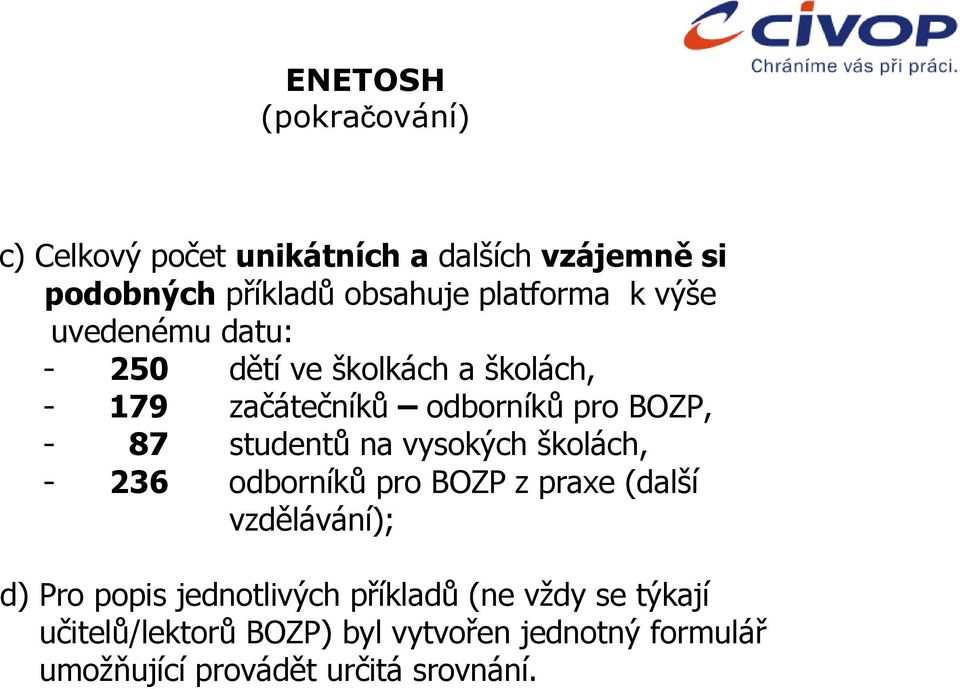 87 studentů na vysokých školách, - 236 odborníků pro BOZP z praxe (další vzdělávání); d) Pro popis