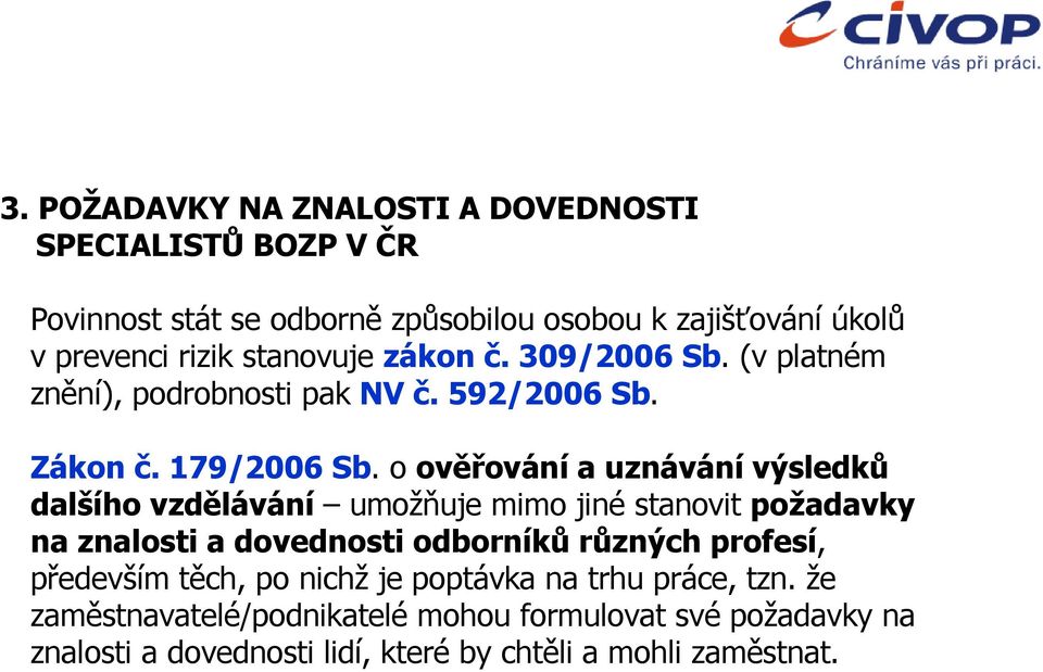 o ověřování a uznávání výsledků dalšího vzdělávání umožňuje mimo jiné stanovit požadavky na znalosti a dovednosti odborníků různých profesí,