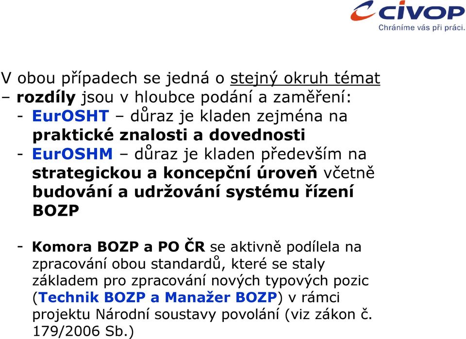 udržování systému řízení BOZP - Komora BOZP a PO ČR se aktivně podílela na zpracování obou standardů, které se staly základem