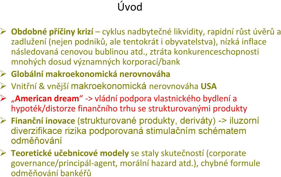 podpora vlastnického bydlení a hypoték/distorze finančního trhu se strukturovanými produkty Finanční inovace (strukturované produkty, deriváty) -> iluzorní diverzifikace rizika