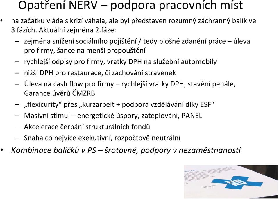 nižší DPH pro restaurace, či zachování stravenek Úleva na cash flow pro firmy rychlejšívratky DPH, stavění penále, Garance úvěrůčmzrb flexicurity přes kurzarbeit + podpora