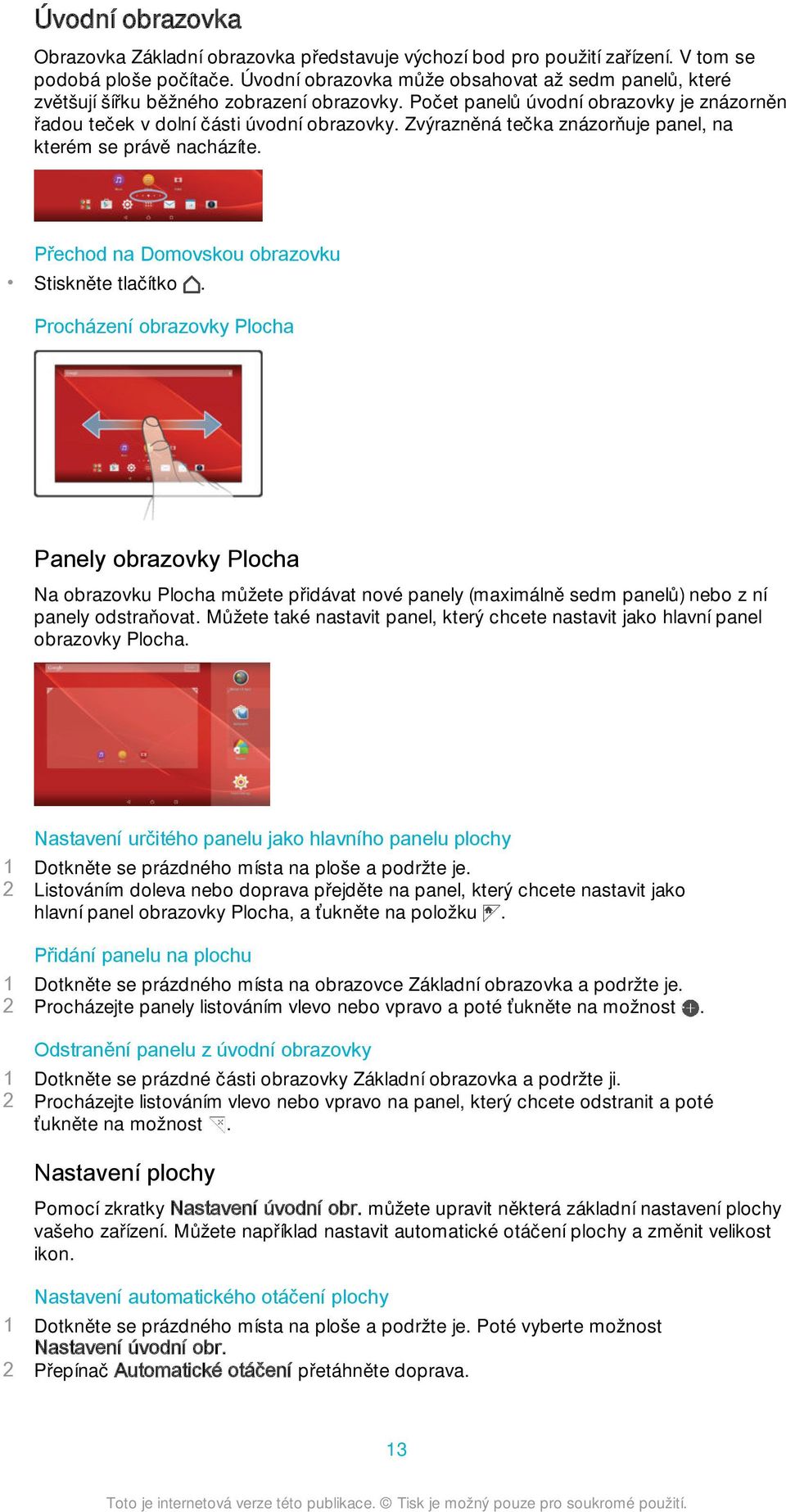 Zvýrazněná tečka znázorňuje panel, na kterém se právě nacházíte. Přechod na Domovskou obrazovku Stiskněte tlačítko.