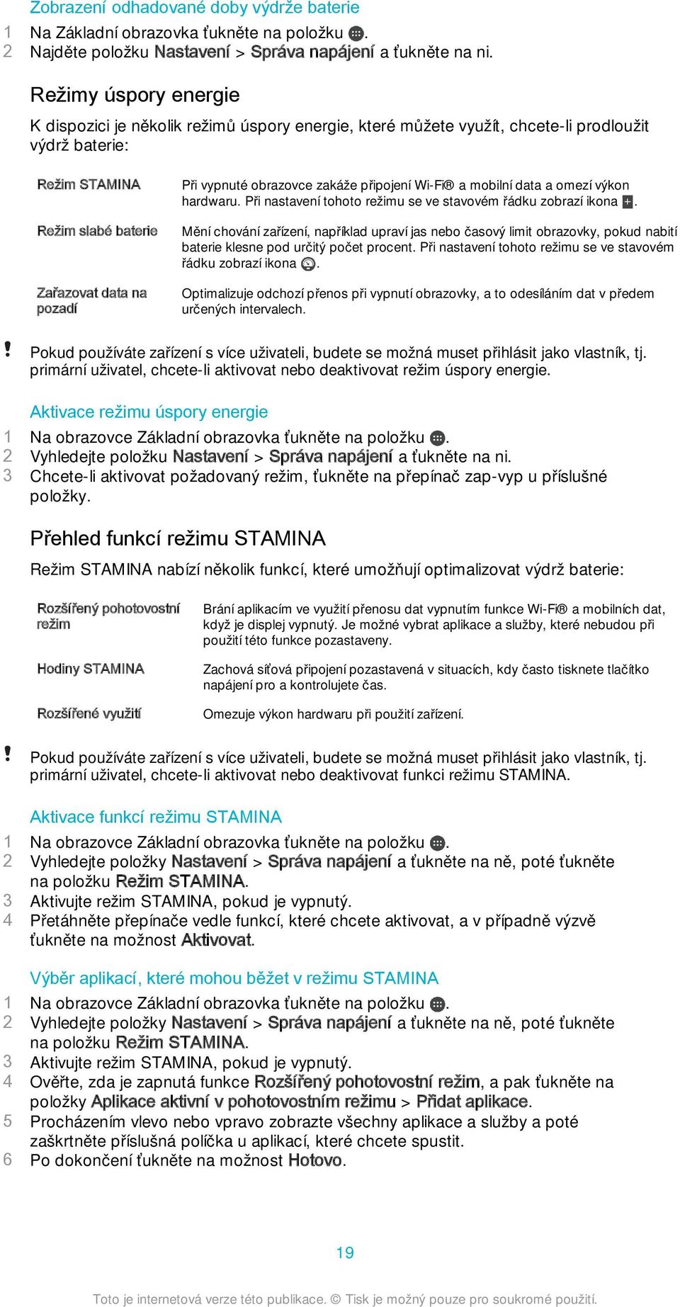 obrazovce zakáže připojení Wi-Fi a mobilní data a omezí výkon hardwaru. Při nastavení tohoto režimu se ve stavovém řádku zobrazí ikona.