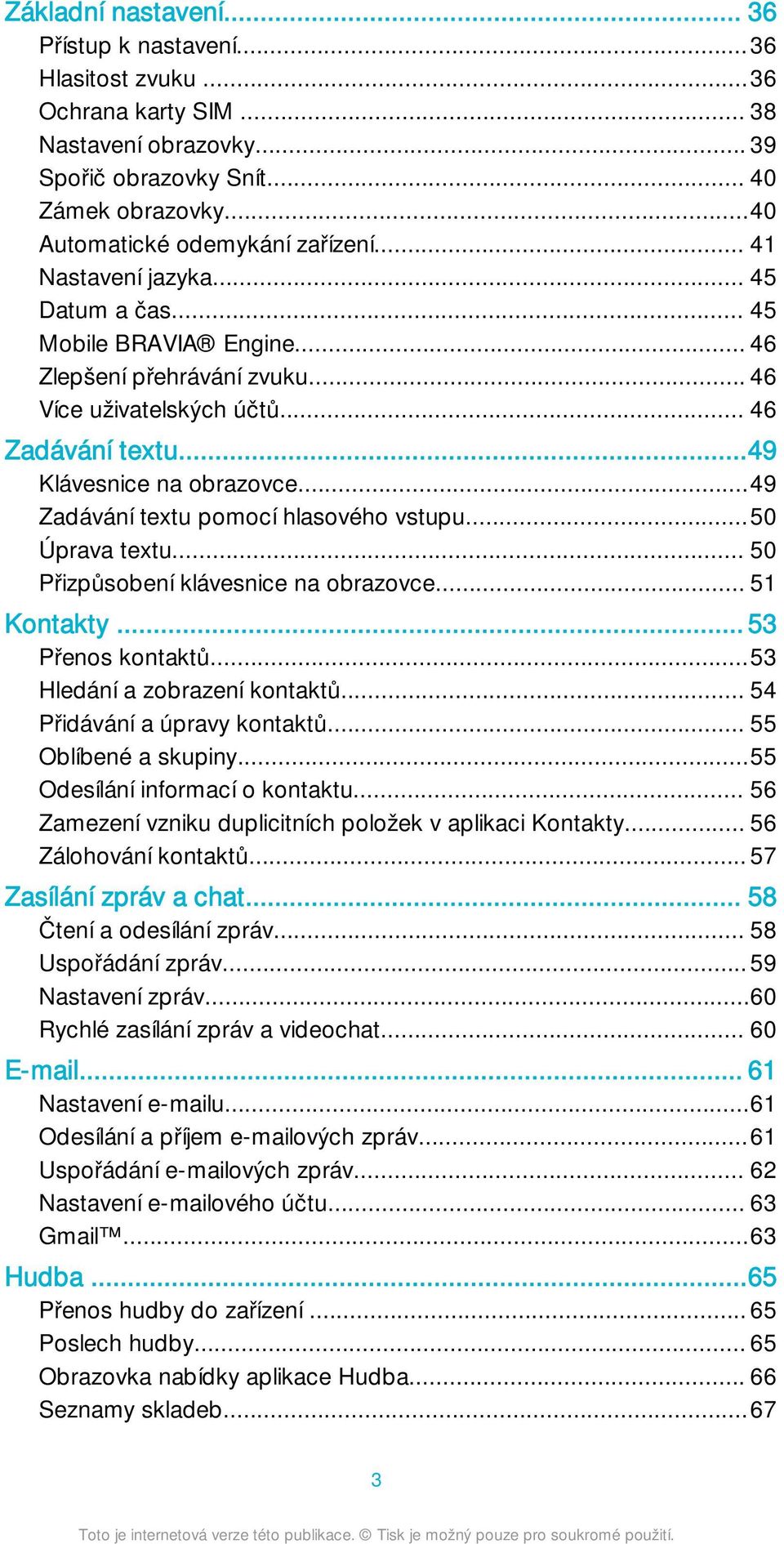 ..49 Zadávání textu pomocí hlasového vstupu...50 Úprava textu... 50 Přizpůsobení klávesnice na obrazovce... 51 Kontakty... 53 Přenos kontaktů...53 Hledání a zobrazení kontaktů.