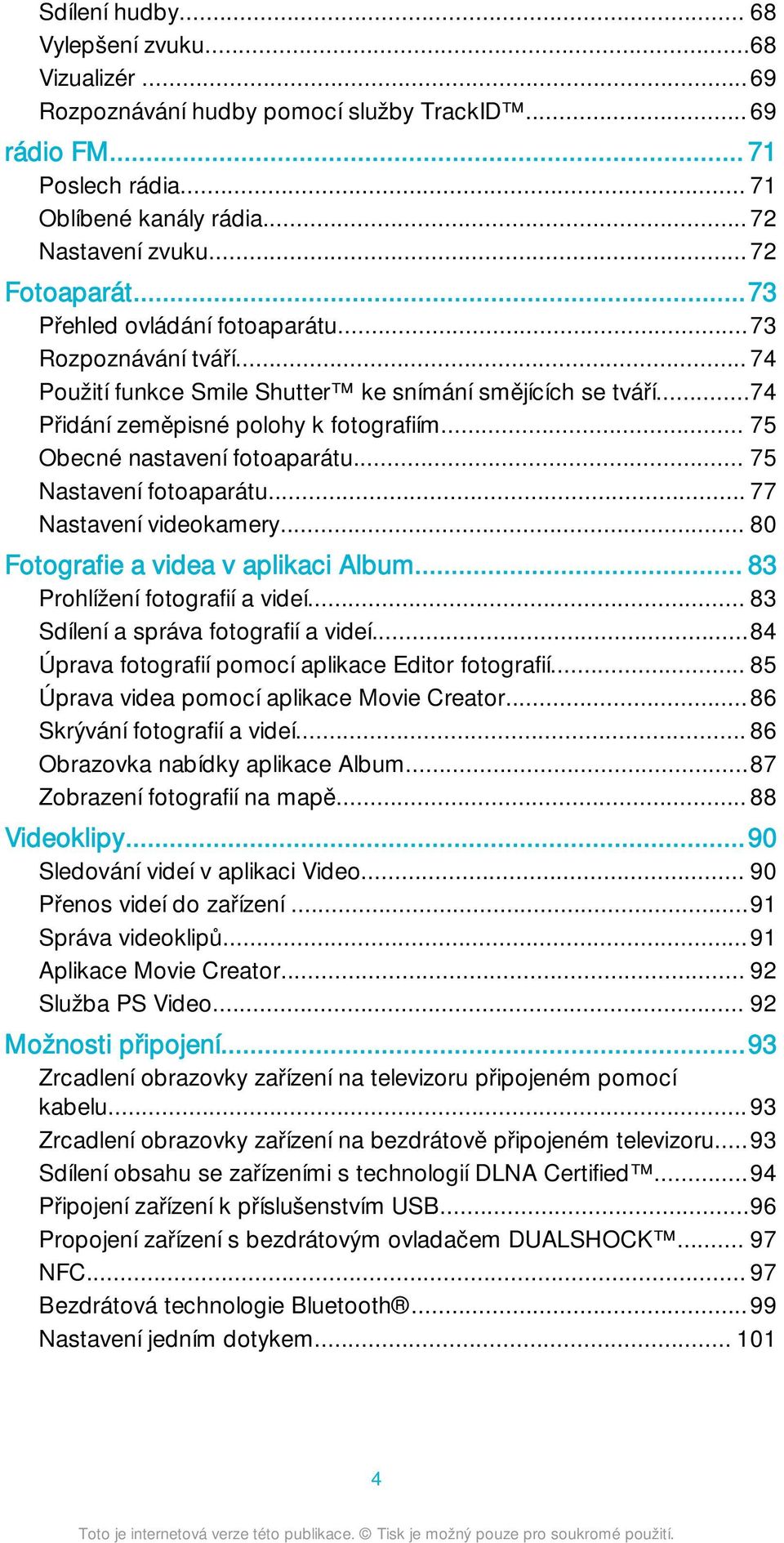 .. 75 Nastavení fotoaparátu... 77 Nastavení videokamery... 80 Fotografie a videa v aplikaci Album... 83 Prohlížení fotografií a videí... 83 Sdílení a správa fotografií a videí.