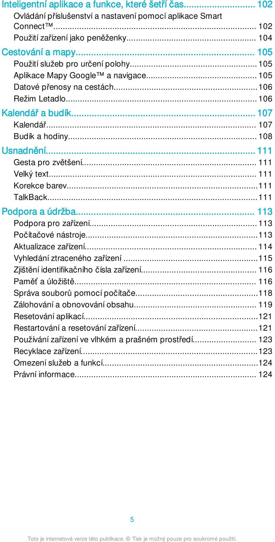 .. 108 Usnadnění... 111 Gesta pro zvětšení... 111 Velký text... 111 Korekce barev...111 TalkBack...111 Podpora a údržba... 113 Podpora pro zařízení... 113 Počítačové nástroje...113 Aktualizace zařízení.