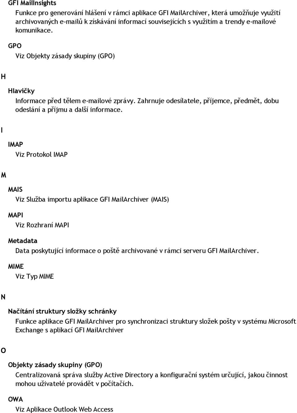 I IMAP Viz Protokol IMAP M MAIS Viz Služba importu aplikace GFI MailArchiver (MAIS) MAPI Viz Rozhraní MAPI Metadata Data poskytující informace o poště archivované v rámci serveru GFI MailArchiver.