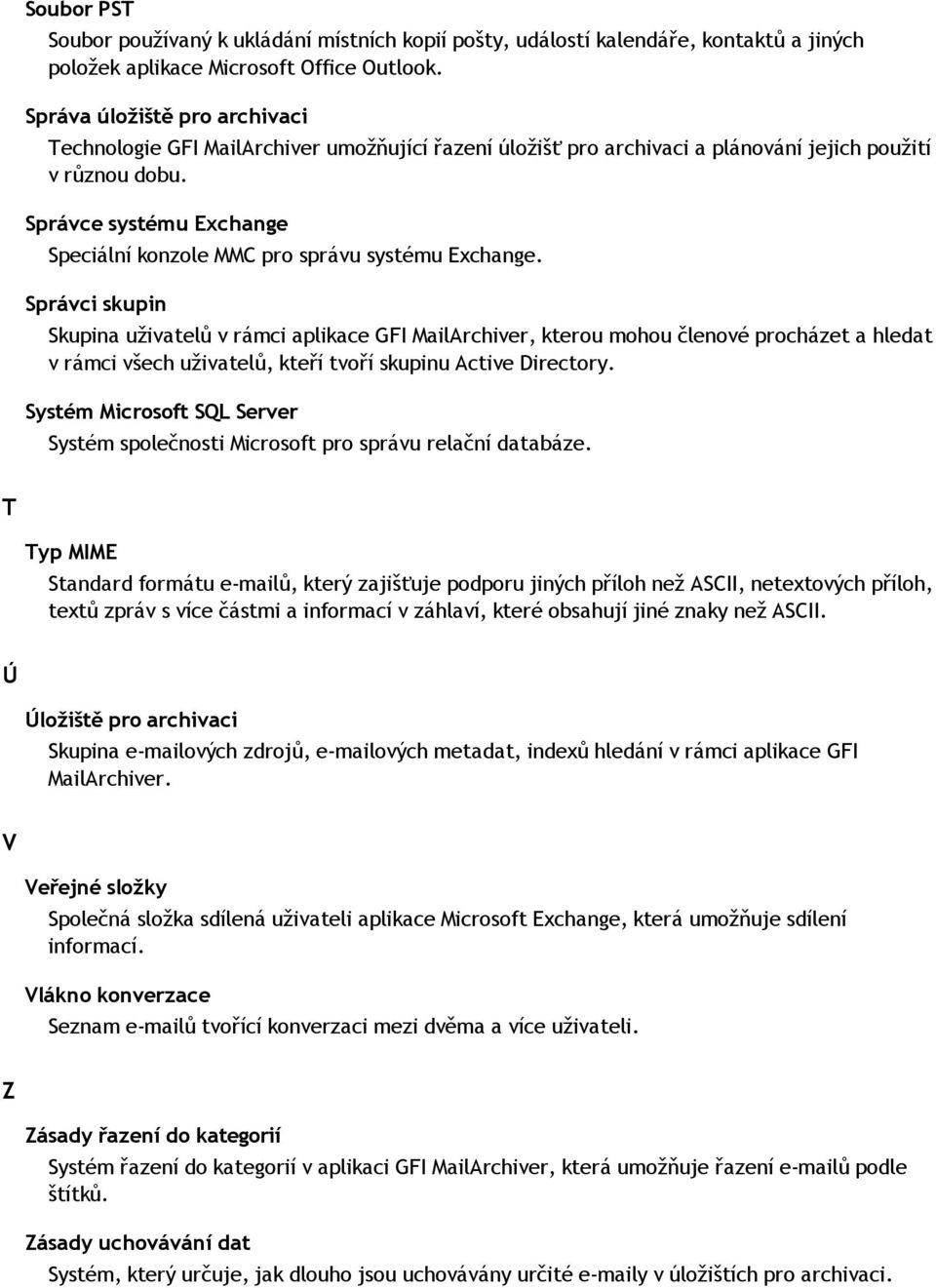 Správce systému Exchange Speciální konzole MMC pro správu systému Exchange.