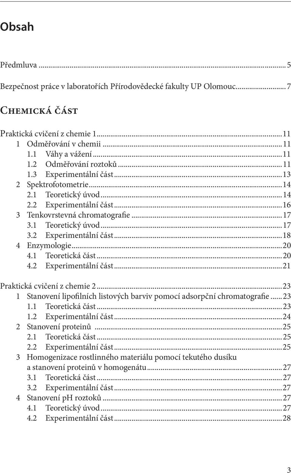 ..20 4.1 Teoretická část...20 4.2 Experimentální část...21 Praktická cvičení z chemie 2...23 1 Stanovení lipofilních listových barviv pomocí adsorpční chromatografie...23 1.1 Teoretická část...23 1.2 Experimentální část...24 2 Stanovení proteinů.