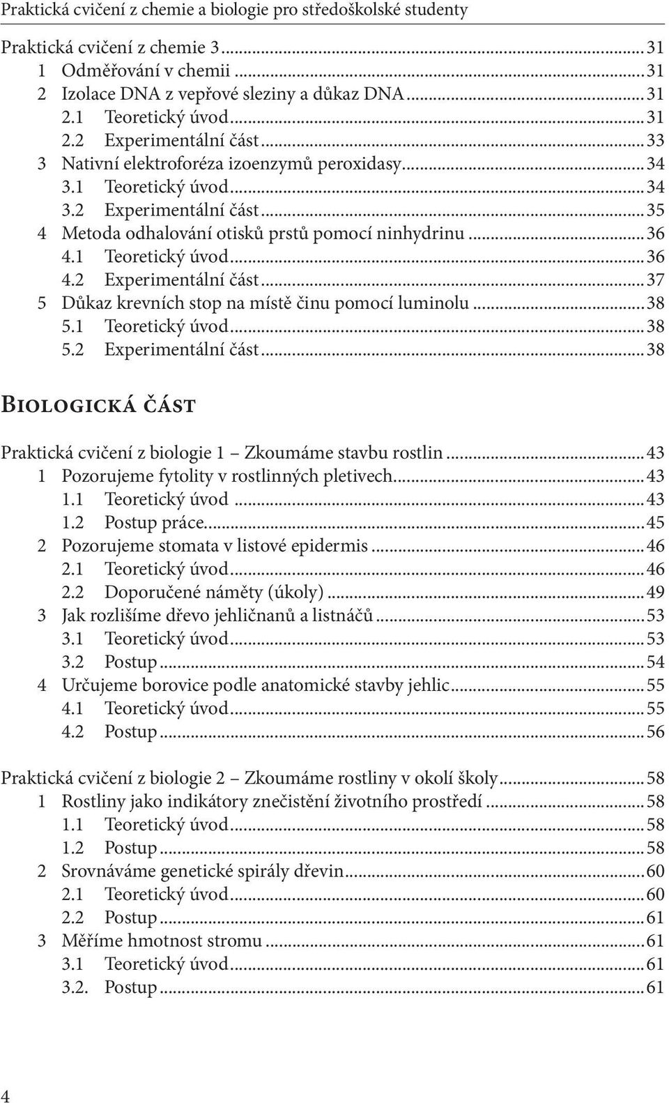 ..38 5.1 Teoretický úvod...38 5.2 Experimentální část...38 Biologická část Praktická cvičení z biologie 1 Zkoumáme stavbu rostlin...43 1 Pozorujeme fytolity v rostlinných pletivech...43 1.1 Teoretický úvod...43 1.2 Postup práce.