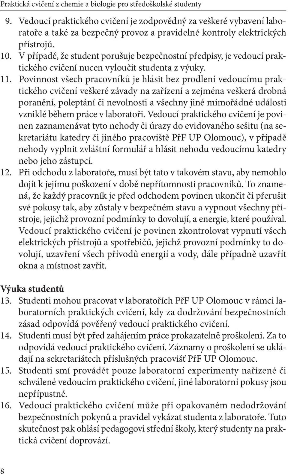 V případě, že student porušuje bezpečnostní předpisy, je vedoucí praktického cvičení nucen vyloučit studenta z výuky. 11.