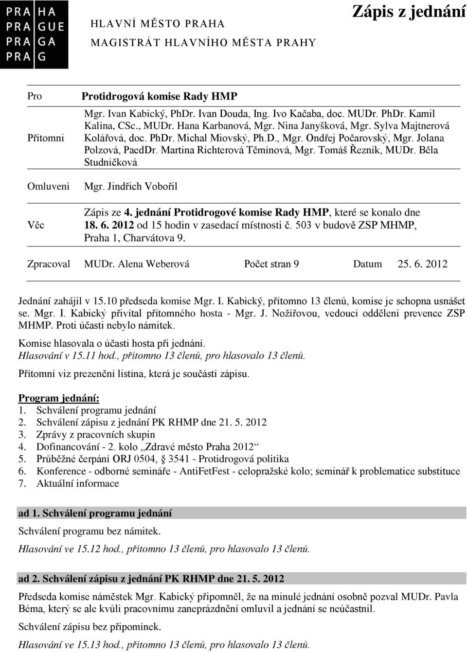 Tomáš Řezník, MUDr. Běla Studničková Mgr. Jindřich Vobořil Zápis ze 4. jednání Protidrogové komise Rady HMP, které se konalo dne 18. 6. 2012 od 15 hodin v zasedací místnosti č.