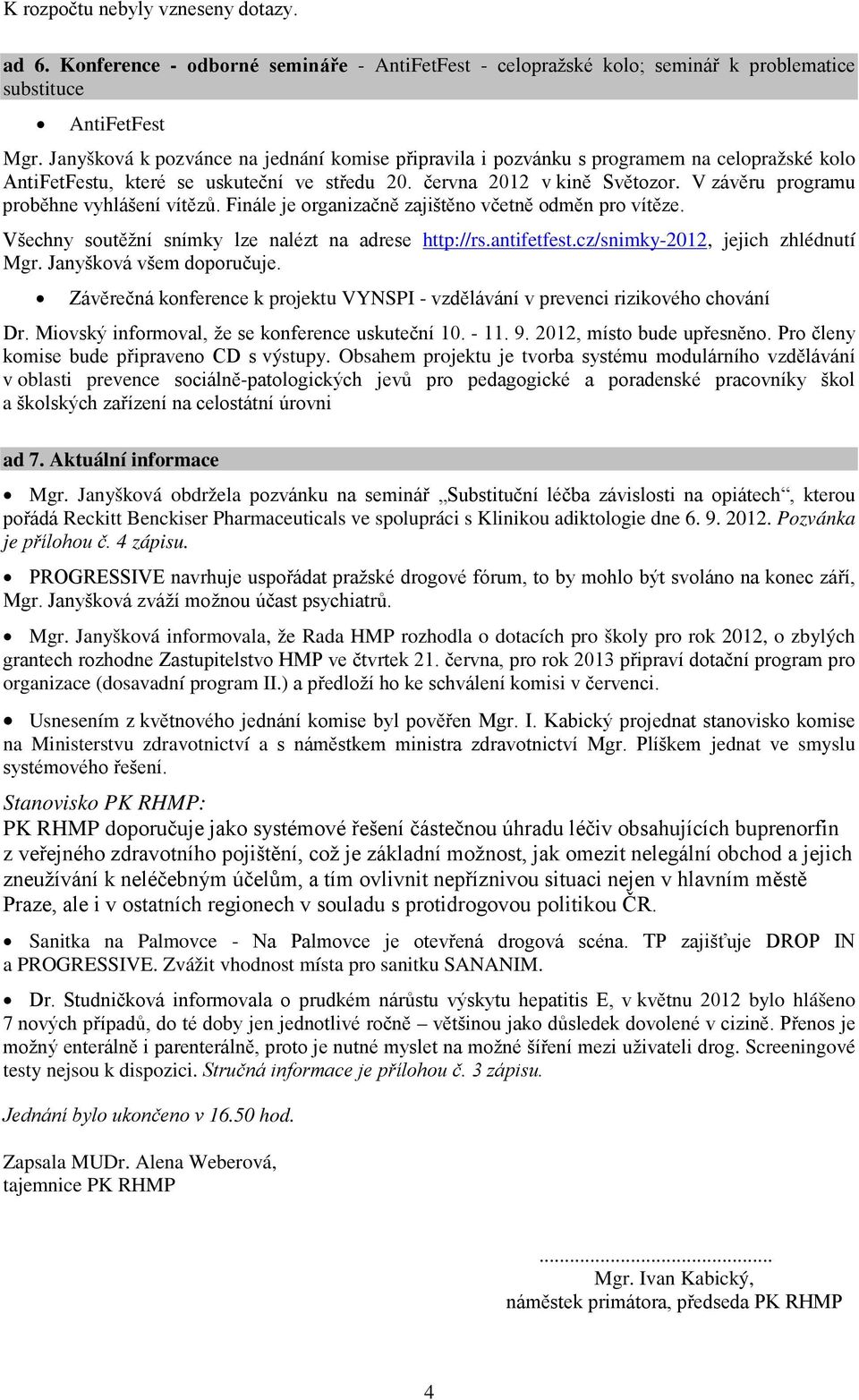 V závěru programu proběhne vyhlášení vítězů. Finále je organizačně zajištěno včetně odměn pro vítěze. Všechny soutěžní snímky lze nalézt na adrese http://rs.antifetfest.