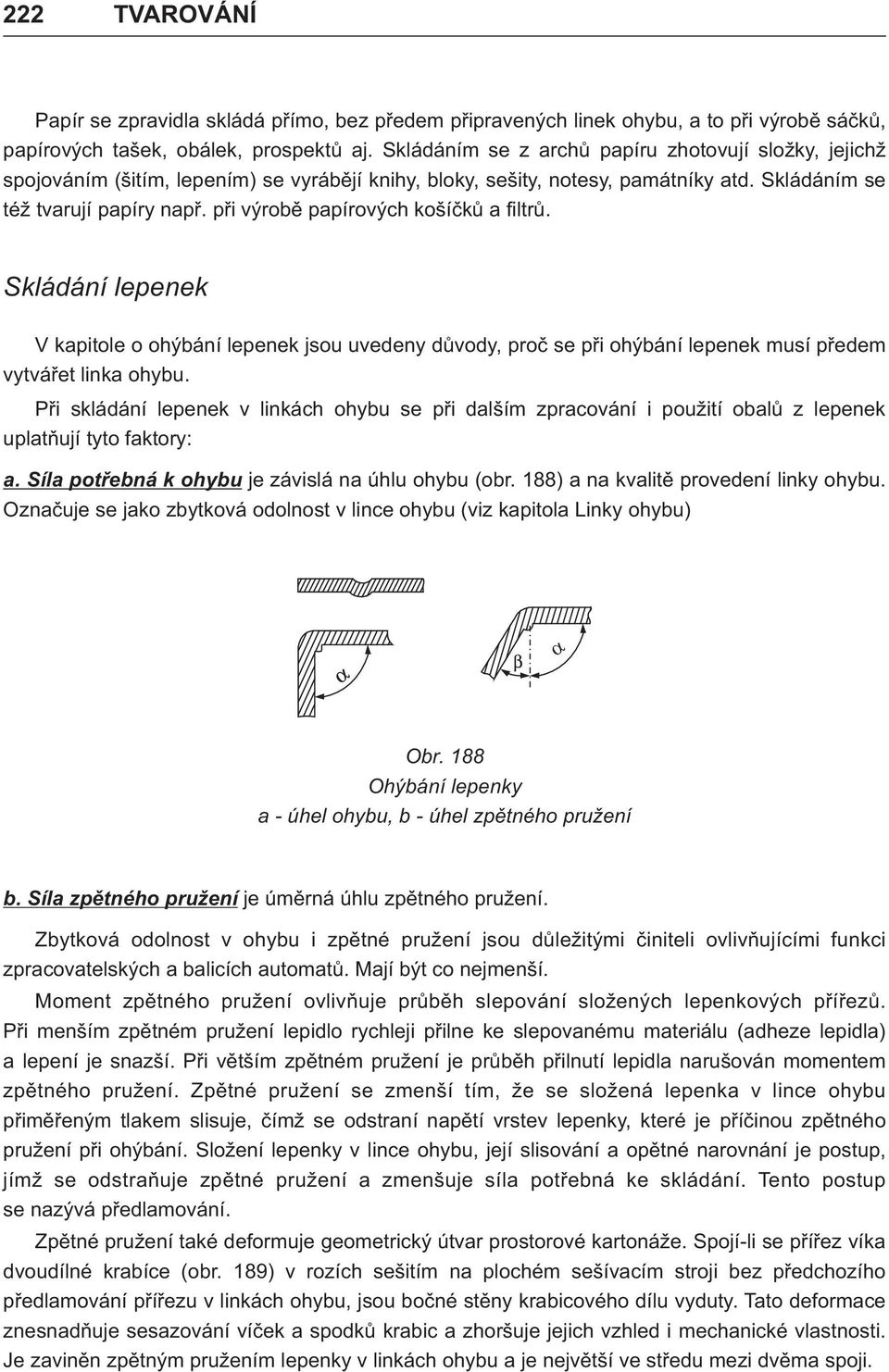 pøi výrobì papírových košíèkù a filtrù. Skládání lepenek V kapitole o ohýbání lepenek jsou uvedeny dùvody, proè se pøi ohýbání lepenek musí pøedem vytváøet linka ohybu.