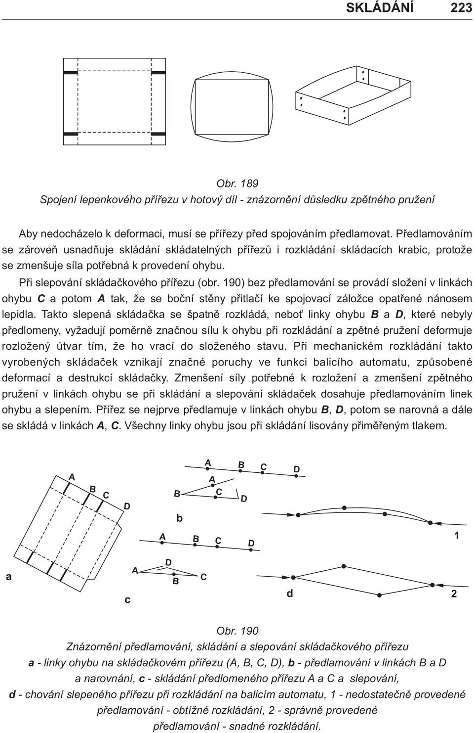 190) bez pøedlamování se provádí složení v linkách ohybu C a potom A tak, že se boèní stìny pøitlaèí ke spojovací záložce opatøené nánosem lepidla.