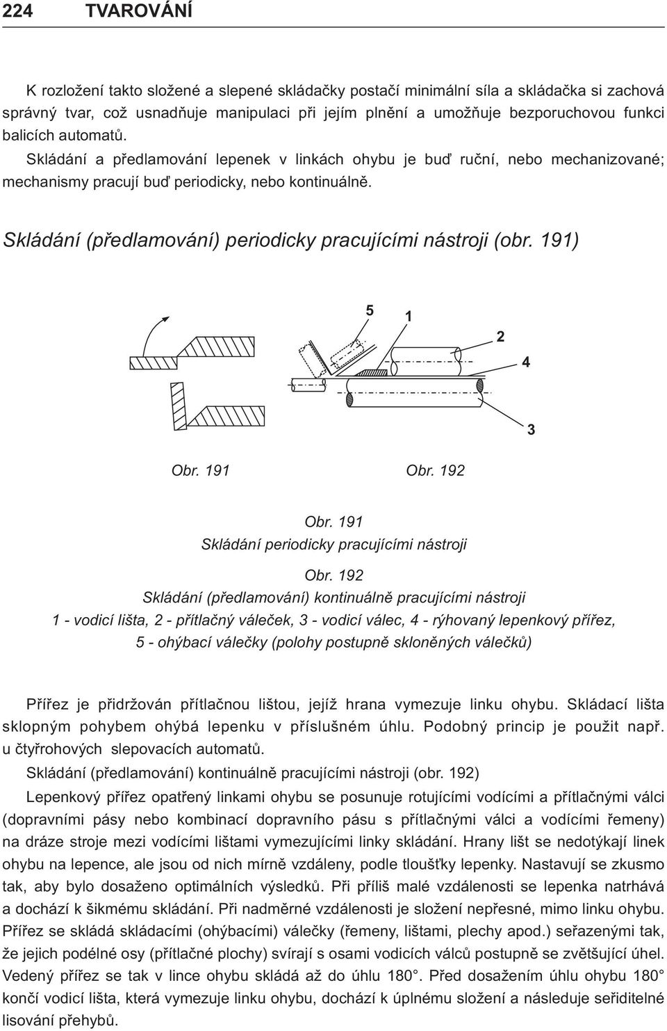 Skládání (pøedlamování) periodicky pracujícími nástroji (obr. 191) 5 1 2 4 3 Obr. 191 Obr. 192 Obr. 191 Skládání periodicky pracujícími nástroji Obr.