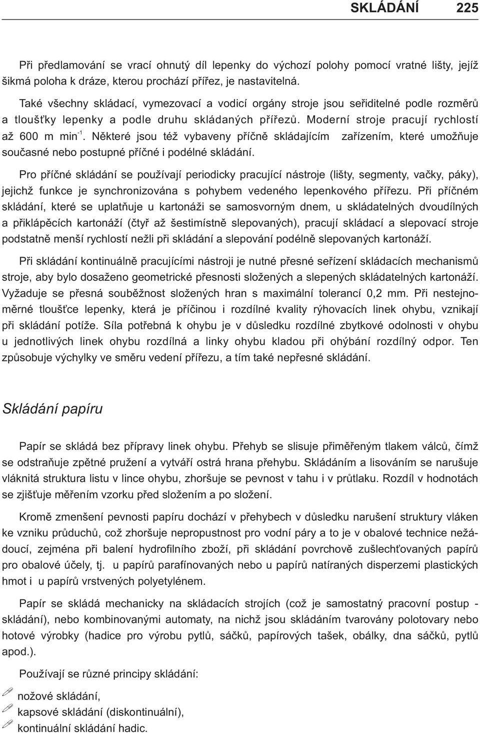 Nìkteré jsou též vybaveny pøíènì skládajícím zaøízením, které umožòuje souèasné nebo postupné pøíèné i podélné skládání.